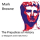 Mark Browne - The Prejudices Of History Or Malapert And Erratic Part Two