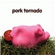 Pork Tornado - Pork Tornado